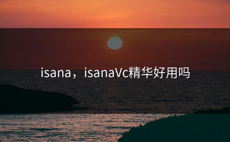 isana，isanaVc精华好用吗
