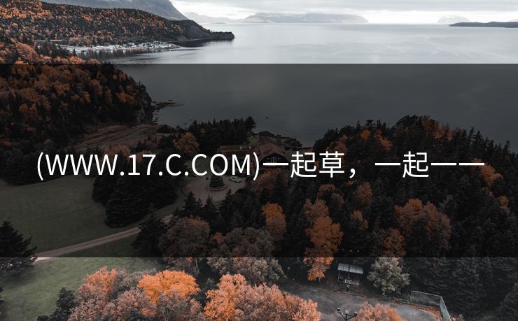 (WWW.17.C.COM)一起草，一起一一