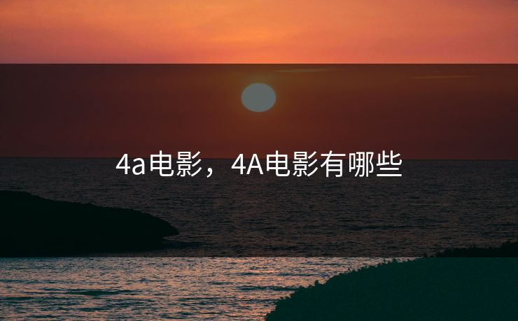 4a电影,4A电影有哪些 4a电影,4A电影有哪些